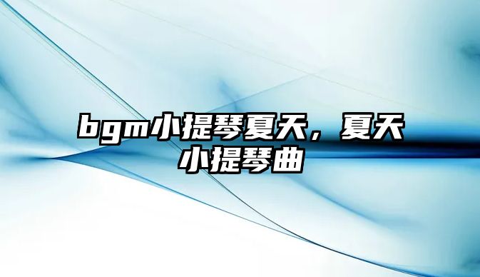 bgm小提琴夏天，夏天小提琴曲