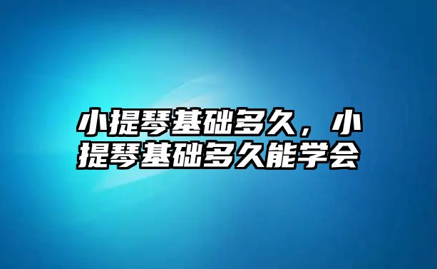 小提琴基礎多久，小提琴基礎多久能學會