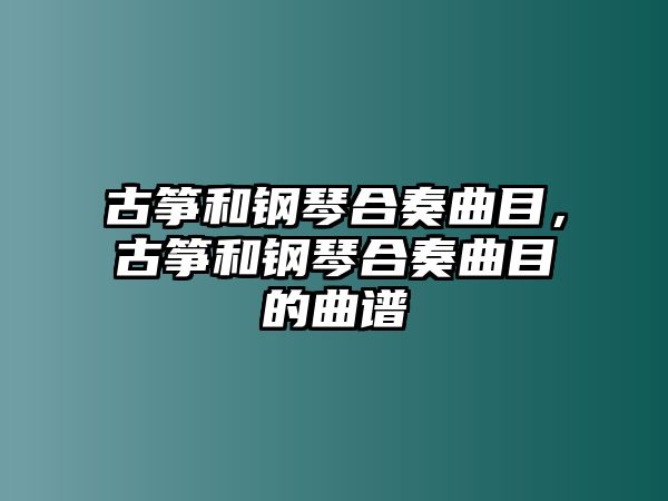 古箏和鋼琴合奏曲目，古箏和鋼琴合奏曲目的曲譜