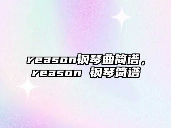 reason鋼琴曲簡譜，reason 鋼琴簡譜