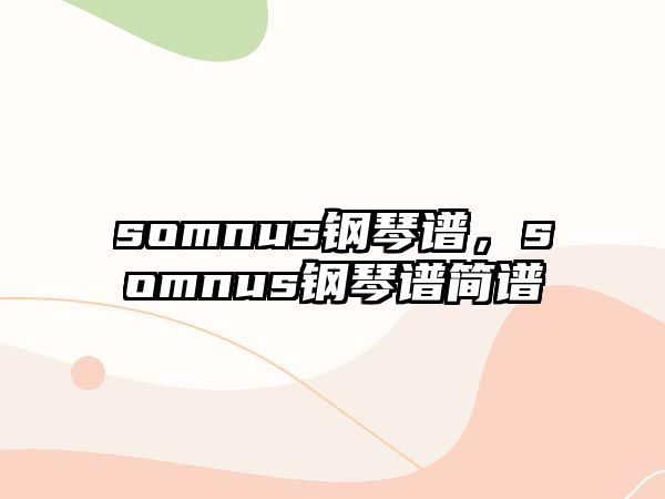 somnus鋼琴譜，somnus鋼琴譜簡(jiǎn)譜