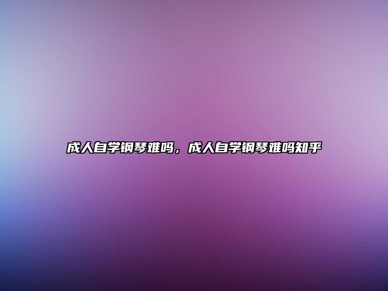 成人自學鋼琴難嗎，成人自學鋼琴難嗎知乎