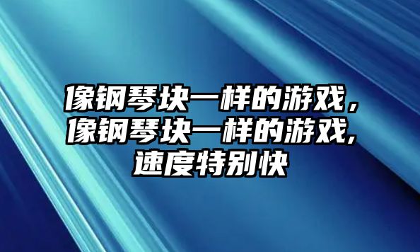 像鋼琴塊一樣的游戲，像鋼琴塊一樣的游戲,速度特別快