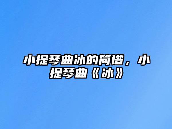 小提琴曲冰的簡譜，小提琴曲《冰》