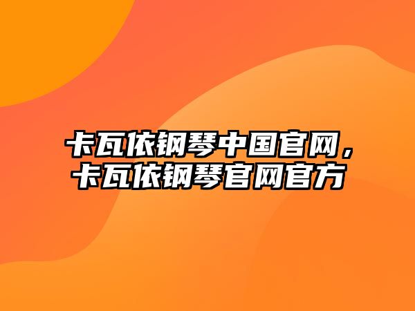 卡瓦依鋼琴中國官網(wǎng)，卡瓦依鋼琴官網(wǎng)官方