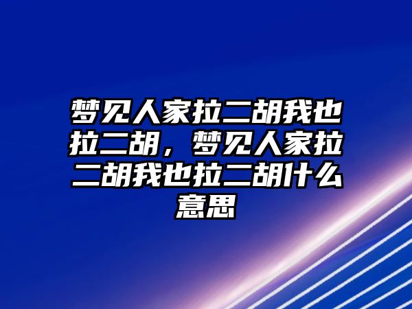 夢見人家拉二胡我也拉二胡，夢見人家拉二胡我也拉二胡什么意思