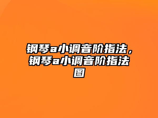 鋼琴a小調音階指法，鋼琴a小調音階指法圖