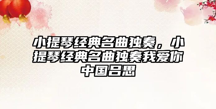 小提琴經典名曲獨奏，小提琴經典名曲獨奏我愛你中國呂思