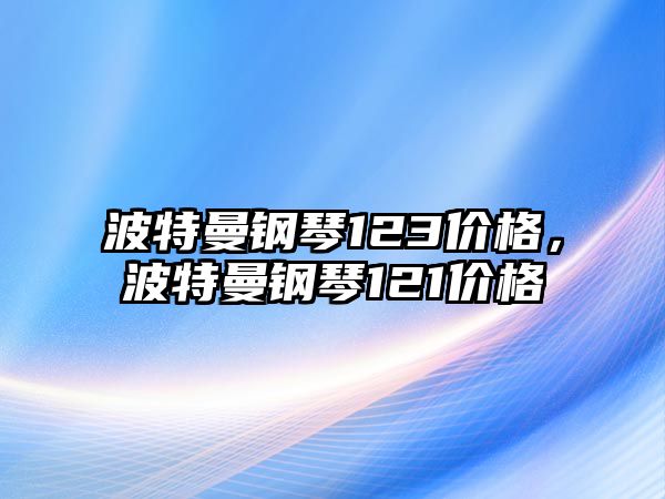 波特曼鋼琴123價格，波特曼鋼琴121價格