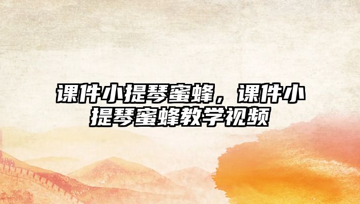 課件小提琴蜜蜂，課件小提琴蜜蜂教學(xué)視頻