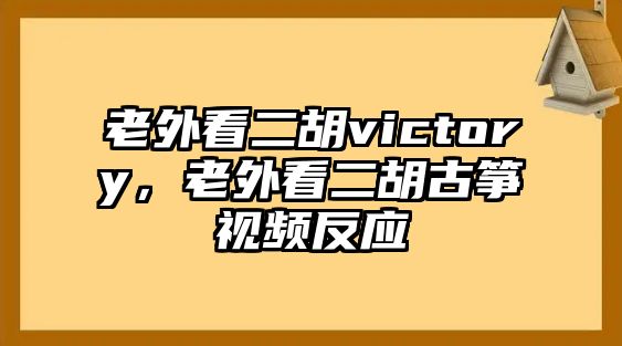 老外看二胡victory，老外看二胡古箏視頻反應