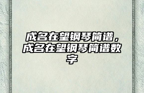 成名在望鋼琴簡譜，成名在望鋼琴簡譜數字