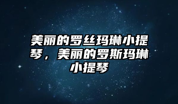 美麗的羅絲瑪琳小提琴，美麗的羅斯瑪琳小提琴