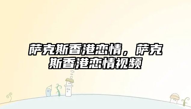 薩克斯香港戀情，薩克斯香港戀情視頻