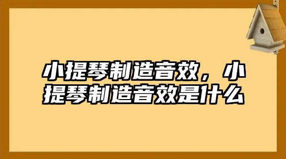 小提琴制造音效，小提琴制造音效是什么