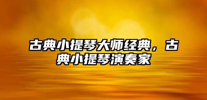 古典小提琴大師經(jīng)典，古典小提琴演奏家