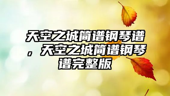 天空之城簡譜鋼琴譜，天空之城簡譜鋼琴譜完整版