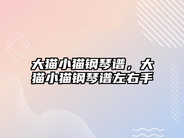 大貓小貓鋼琴譜，大貓小貓鋼琴譜左右手