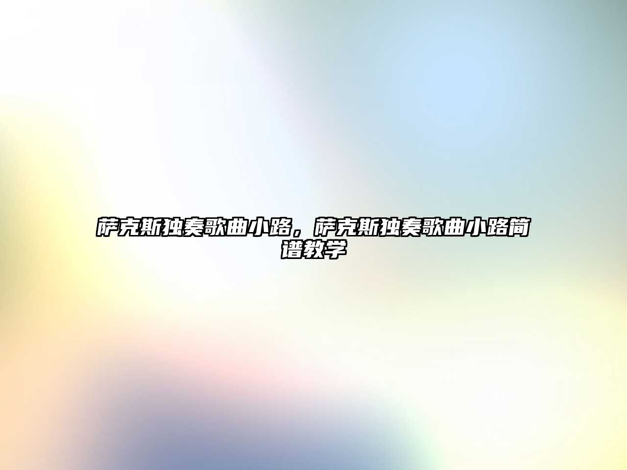 薩克斯獨(dú)奏歌曲小路，薩克斯獨(dú)奏歌曲小路簡譜教學(xué)