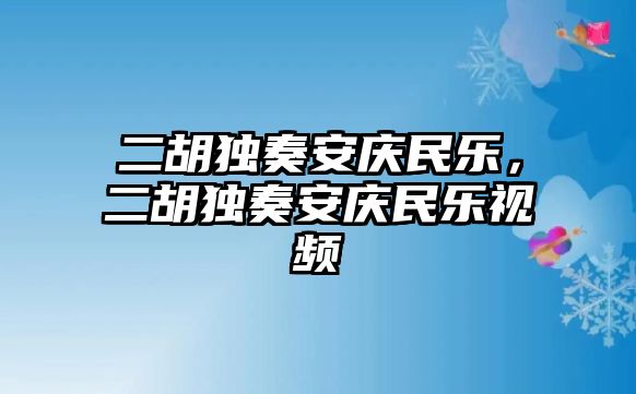 二胡獨奏安慶民樂，二胡獨奏安慶民樂視頻