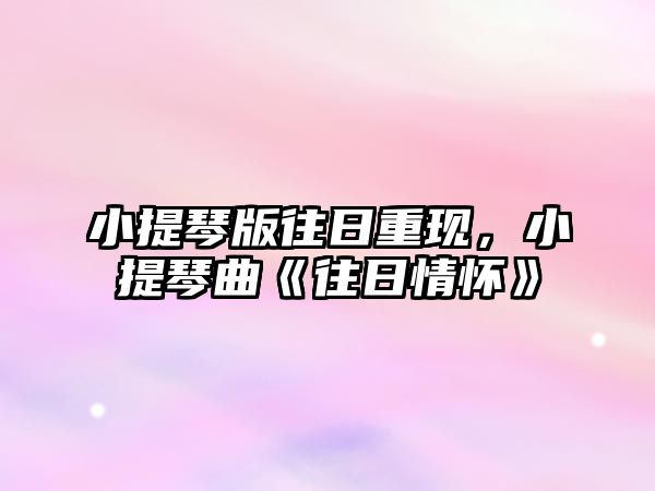 小提琴版往日重現，小提琴曲《往日情懷》