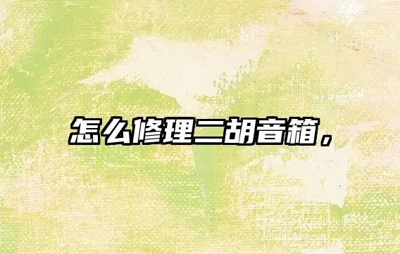 怎么修理二胡音箱，