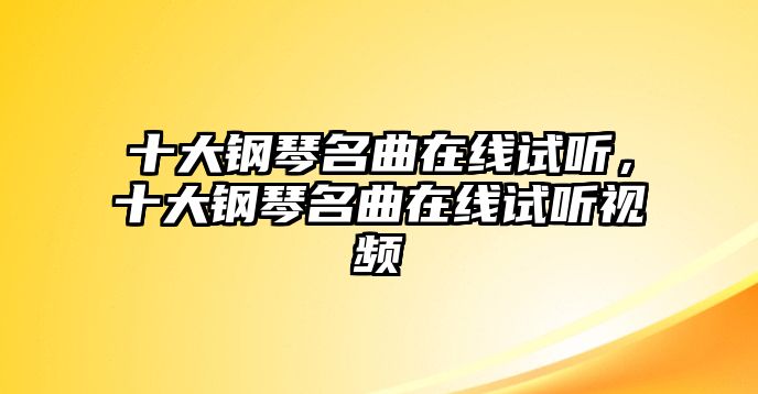 十大鋼琴名曲在線試聽，十大鋼琴名曲在線試聽視頻