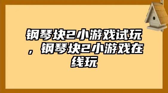 鋼琴塊2小游戲試玩，鋼琴塊2小游戲在線玩