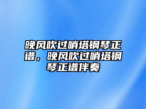 晚風(fēng)吹過哨塔鋼琴正譜，晚風(fēng)吹過哨塔鋼琴正譜伴奏