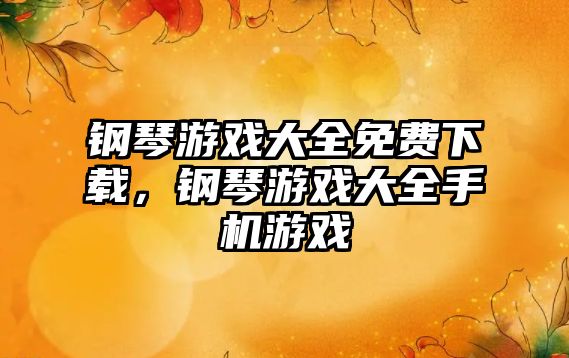 鋼琴游戲大全免費下載，鋼琴游戲大全手機游戲