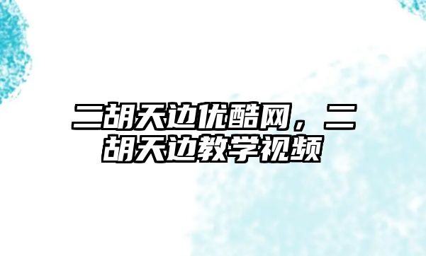 二胡天邊優酷網，二胡天邊教學視頻