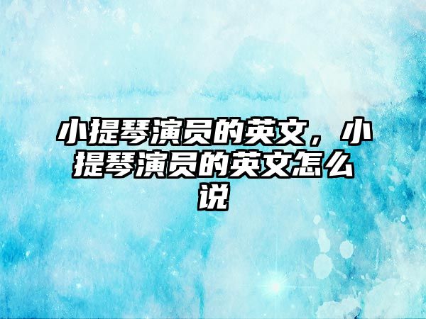 小提琴演員的英文，小提琴演員的英文怎么說