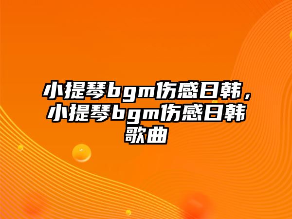 小提琴bgm傷感日韓，小提琴bgm傷感日韓歌曲