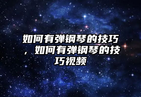 如何有彈鋼琴的技巧，如何有彈鋼琴的技巧視頻