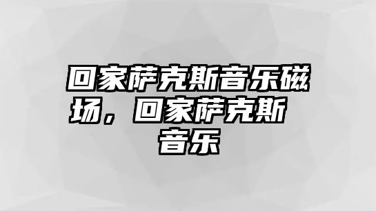 回家薩克斯音樂磁場，回家薩克斯 音樂