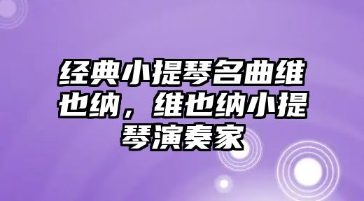 經典小提琴名曲維也納，維也納小提琴演奏家