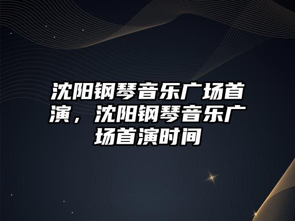 沈陽鋼琴音樂廣場首演，沈陽鋼琴音樂廣場首演時間