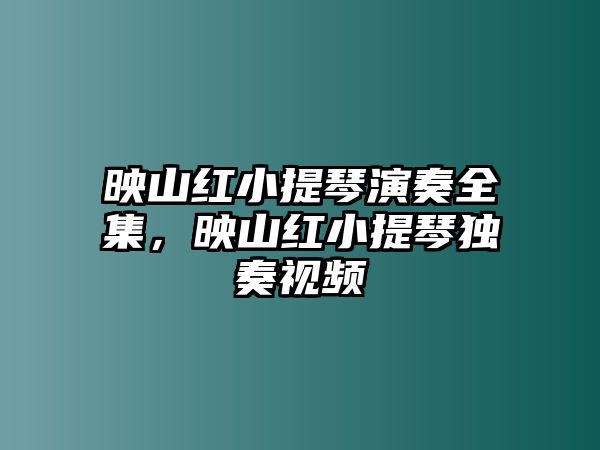 映山紅小提琴演奏全集，映山紅小提琴獨(dú)奏視頻