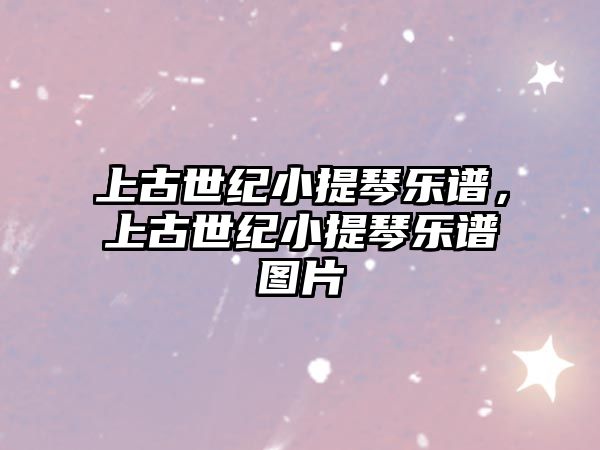 上古世紀小提琴樂譜，上古世紀小提琴樂譜圖片