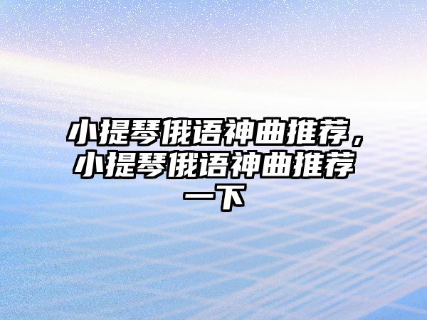 小提琴俄語神曲推薦，小提琴俄語神曲推薦一下