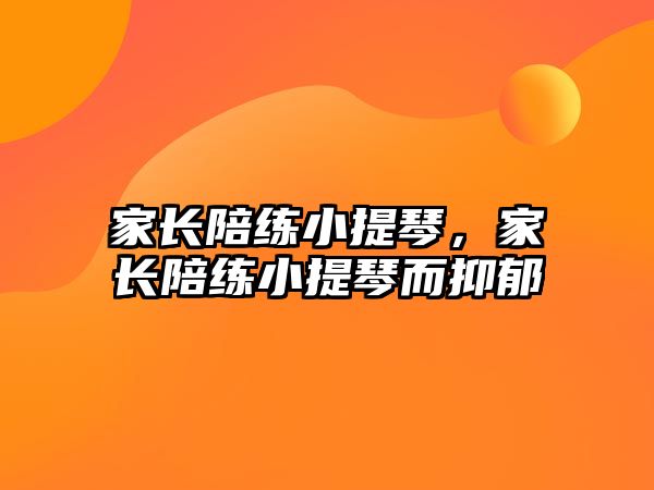 家長陪練小提琴，家長陪練小提琴而抑郁