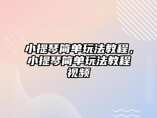 小提琴簡單玩法教程，小提琴簡單玩法教程視頻