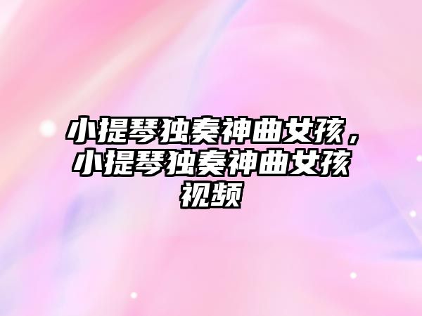 小提琴獨奏神曲女孩，小提琴獨奏神曲女孩視頻