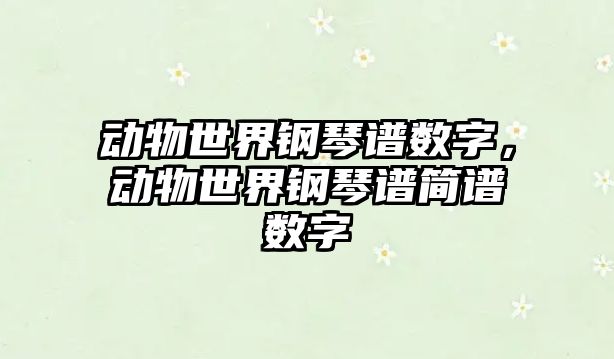 動物世界鋼琴譜數字，動物世界鋼琴譜簡譜數字