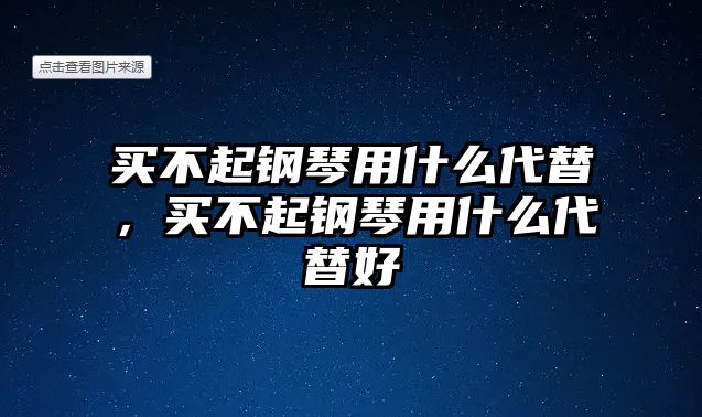 買不起鋼琴用什么代替，買不起鋼琴用什么代替好