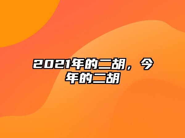 2021年的二胡，今年的二胡