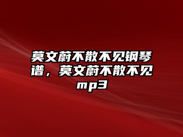 莫文蔚不散不見鋼琴譜，莫文蔚不散不見mp3