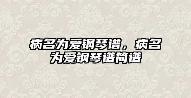 病名為愛鋼琴譜，病名為愛鋼琴譜簡譜