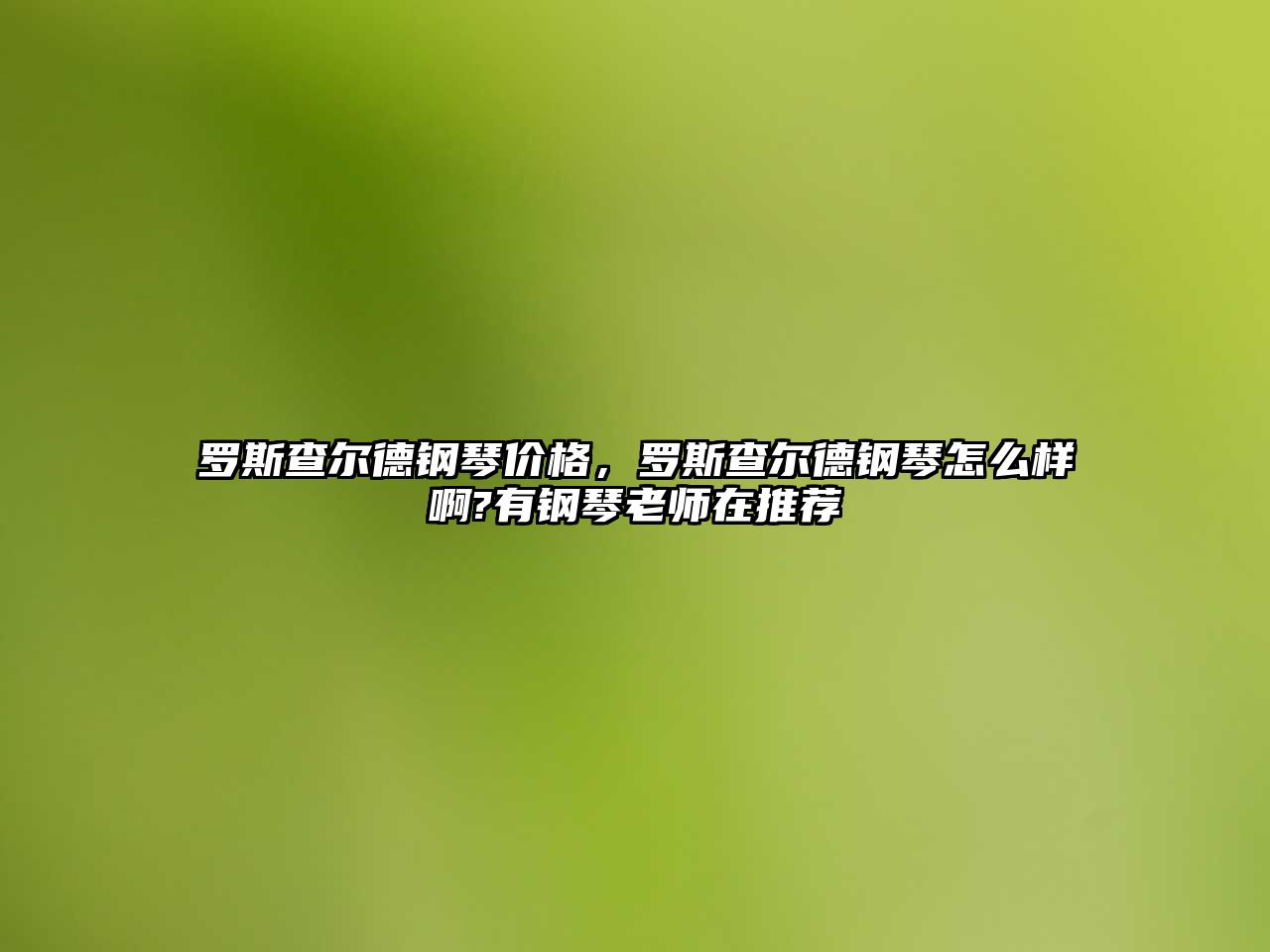 羅斯查爾德鋼琴價格，羅斯查爾德鋼琴怎么樣啊?有鋼琴老師在推薦