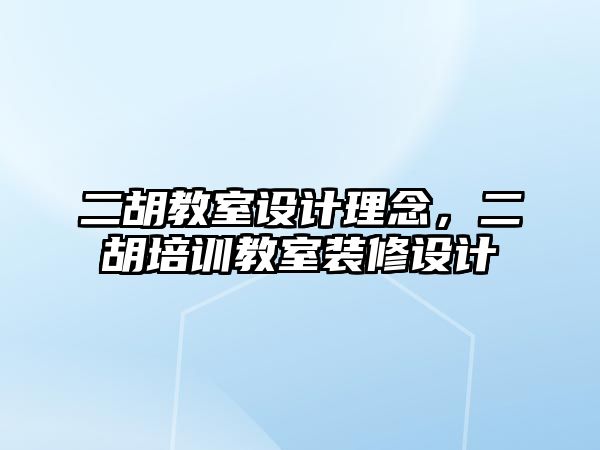 二胡教室設計理念，二胡培訓教室裝修設計